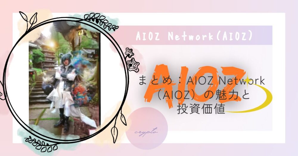 まとめ：AIOZ Network（AIOZ）の魅力と投資価値