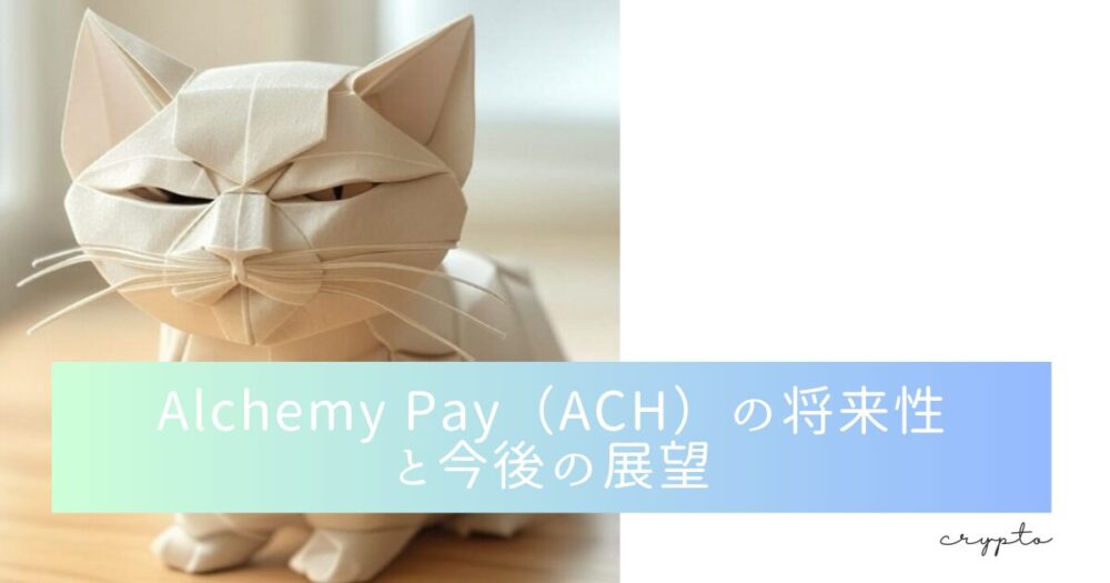 Alchemy Pay（ACH）の将来性と今後の展望